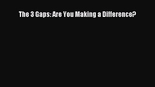 Read The 3 Gaps: Are You Making a Difference? Ebook Free