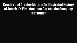 Read Crosley and Crosley Motors: An Illustrated History of America's First Compact Car and