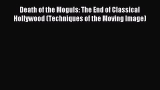 Read Death of the Moguls: The End of Classical Hollywood (Techniques of the Moving Image) Ebook