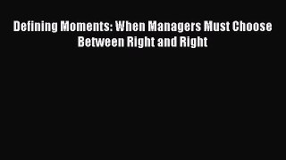 Read Defining Moments: When Managers Must Choose Between Right and Right Ebook Free