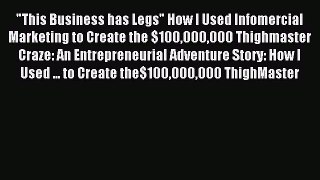 Read This Business has Legs How I Used Infomercial Marketing to Create the $100000000 Thighmaster