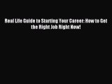 Read Real Life Guide to Starting Your Career: How to Get the Right Job Right Now! Ebook Free