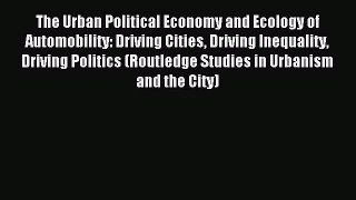 Download The Urban Political Economy and Ecology of Automobility: Driving Cities Driving Inequality