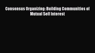 Download Consensus Organizing: Building Communities of Mutual Self Interest Ebook Online
