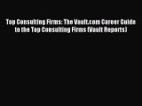 Read Top Consulting Firms: The Vault.com Career Guide to the Top Consulting Firms (Vault Reports)