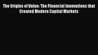 Read The Origins of Value: The Financial Innovations that Created Modern Capital Markets Ebook