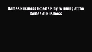 Read Games Business Experts Play: Winning at the Games of Business Ebook Free