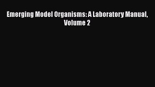 Download Emerging Model Organisms: A Laboratory Manual Volume 2 [PDF] Full Ebook