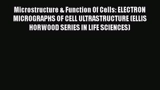 PDF Microstructure & Function Of Cells: ELECTRON MICROGRAPHS OF CELL ULTRASTRUCTURE (ELLIS