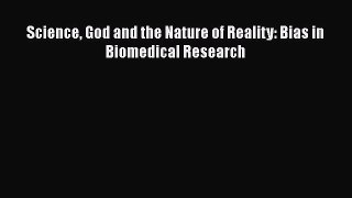 Download Science God and the Nature of Reality: Bias in Biomedical Research PDF Free