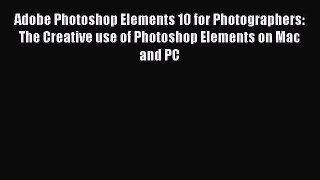 Download Adobe Photoshop Elements 10 for Photographers: The Creative use of Photoshop Elements