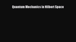 Read Quantum Mechanics in Hilbert Space Ebook Free