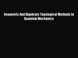 Download Geometric And Algebraic Topological Methods In Quantum Mechanics PDF Free