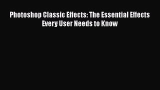 Read Photoshop Classic Effects: The Essential Effects Every User Needs to Know Ebook