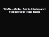 [Download PDF] With These Words-- I Thee Wed: Contemporary Wedding Vows for Today's Couples