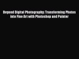 Download Beyond Digital Photography: Transforming Photos into Fine Art with Photoshop and Painter