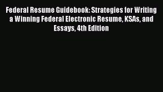Read Federal Resume Guidebook: Strategies for Writing a Winning Federal Electronic Resume KSAs