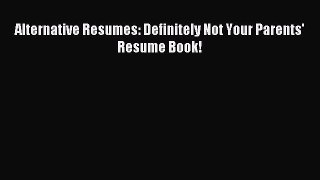 Read Alternative Resumes: Definitely Not Your Parents' Resume Book! Ebook Free