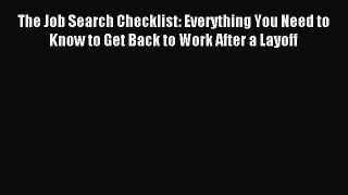 Read The Job Search Checklist: Everything You Need to Know to Get Back to Work After a Layoff