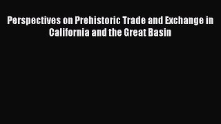 Read Perspectives on Prehistoric Trade and Exchange in California and the Great Basin Ebook