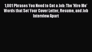 Read 1001 Phrases You Need to Get a Job: The 'Hire Me' Words that Set Your Cover Letter Resume