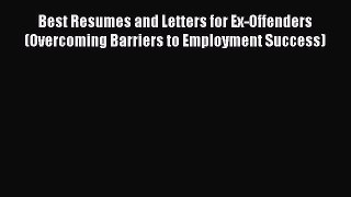 Read Best Resumes and Letters for Ex-Offenders (Overcoming Barriers to Employment Success)
