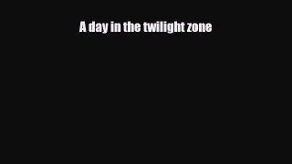 Download A day in the twilight zone PDF Book Free