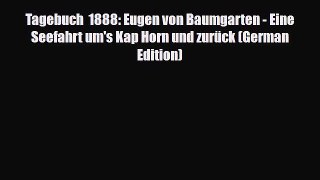 PDF Tagebuch  1888: Eugen von Baumgarten - Eine Seefahrt um's Kap Horn und zurück (German Edition)