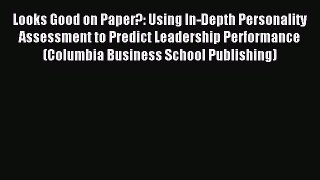 Read Looks Good on Paper?: Using In-Depth Personality Assessment to Predict Leadership Performance