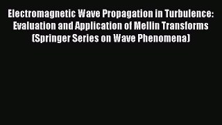 Download Electromagnetic Wave Propagation in Turbulence: Evaluation and Application of Mellin