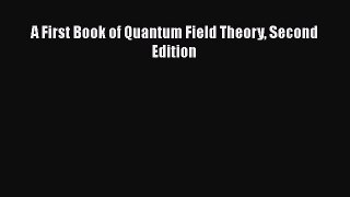 Read A First Book of Quantum Field Theory Second Edition Ebook Free