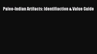 Download Paleo-Indian Artifacts: Identifiaction & Value Guide PDF Free