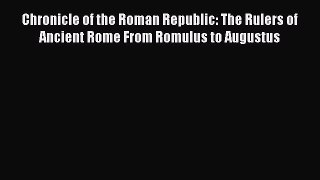Read Chronicle of the Roman Republic: The Rulers of Ancient Rome From Romulus to Augustus Ebook