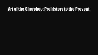 Read Art of the Cherokee: Prehistory to the Present Ebook Free