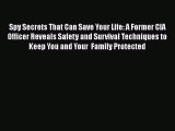 Read Spy Secrets That Can Save Your Life: A Former CIA Officer Reveals Safety and Survival