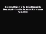 Read Illustrated History of the Union Stockyards: Sketchbook of Familiar Faces and Places at