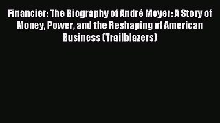 Read Financier: The Biography of André Meyer: A Story of Money Power and the Reshaping of American