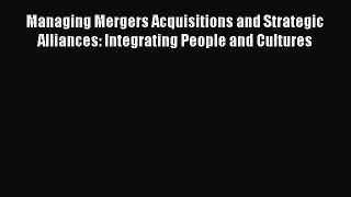 Read Managing Mergers Acquisitions and Strategic Alliances: Integrating People and Cultures