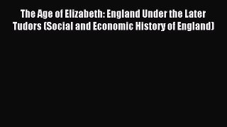Download The Age of Elizabeth: England Under the Later Tudors (Social and Economic History
