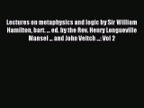 Read Lectures on metaphysics and logic by Sir William Hamilton bart. ... ed. by the Rev. Henry