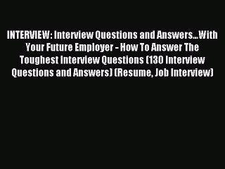 Read INTERVIEW: Interview Questions and Answers...With Your Future Employer - How To Answer