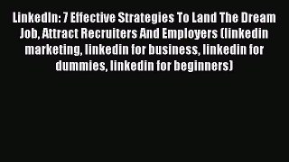 Read LinkedIn: 7 Effective Strategies To Land The Dream Job Attract Recruiters And Employers