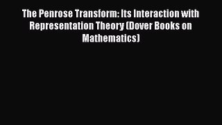 Read The Penrose Transform: Its Interaction with Representation Theory (Dover Books on Mathematics)