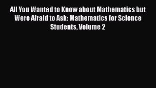Download All You Wanted to Know about Mathematics but Were Afraid to Ask: Mathematics for Science