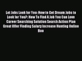 Read Let Jobs Look for You: How to Get Dream Jobs to Look for You?: How To Find A Job You Can