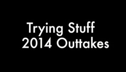 Trying Stuff - 2014 Outtakes