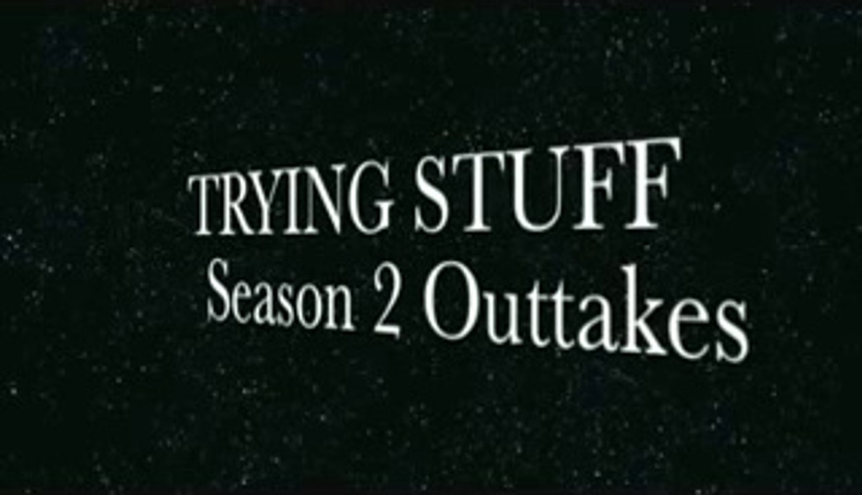 Trying Stuff - Season 2 Outtakes