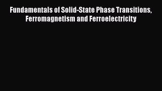 PDF Fundamentals of Solid-State Phase Transitions Ferromagnetism and Ferroelectricity  EBook