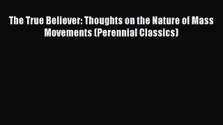 Read The True Believer: Thoughts on the Nature of Mass Movements (Perennial Classics) Ebook