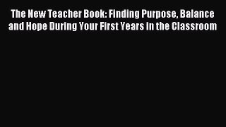 Read The New Teacher Book: Finding Purpose Balance and Hope During Your First Years in the